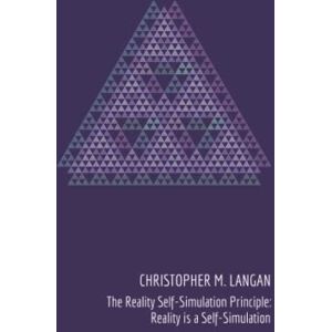 Langan, Christopher M The Reality Self-Simulation Principle: Reality is a Self-Simulation Langan, Christopher M The Reality Self-Simulation Principle: Reality is a Self-Simulation