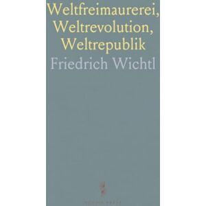 Friedrich, Wichtl Weltfreimaurerei, Weltrevolution, Weltrepublik: Eine Untersuchung Über Ursprung und Endziele des Weltkrieges Friedrich, Wichtl Weltfreimaurerei, Weltrevolution, Weltrepublik: Eine Untersuchung Über Ursprung und Endziele des Weltkrieges