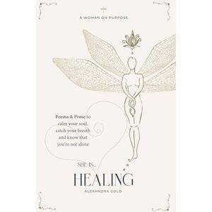 Gold, Alexandra She is... Healing: Poems & Prose to calm your soul, catch your breath and know that you're not alone (She is... The Anthology) Gold, Alexandra She is... Healing: Poems & Prose to calm your soul, catch your breath and know that you're not alone (She is... The Anthology)