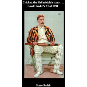 Smith, Steve Cricket the Philadelphia story . . . Lord Hawke's XI of 1891: 4 Smith, Steve Cricket the Philadelphia story . . . Lord Hawke's XI of 1891: 4