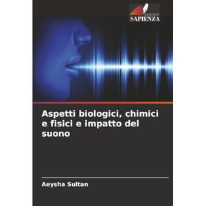 Sultan, Aeysha Aspetti biologici, chimici e fisici e impatto del suono Sultan, Aeysha Aspetti biologici, chimici e fisici e impatto del suono