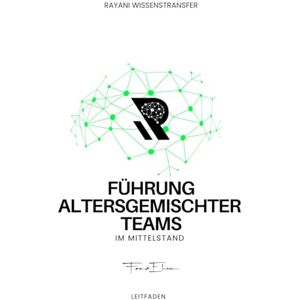Pohlmann, Fee Führung altersgemischter Teams: Praxisnaher Leitfaden von Rayani Wissenstransfer (Rayani Wissenstransfer – Generationenmanagement im Mittelstand) Pohlmann, Fee Führung altersgemischter Teams: Praxisnaher Leitfaden von Rayani Wissenstransfer (Rayani Wissenstransfer – Generationenmanagement im Mittelstand)
