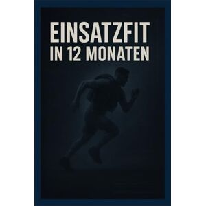 Felsenberg, Leonie Einsatzfit in 12 Monaten: Das 12-Monats-Trainingssystem für Polizei, Militär & Sicherheitsdienste Felsenberg, Leonie Einsatzfit in 12 Monaten: Das 12-Monats-Trainingssystem für Polizei, Militär & Sicherheitsdienste
