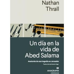 Thrall, Nathan Un Da En La Vida de Abed Salama: Anatomia de una tragedia en Jerusalen (Crónicas) Thrall, Nathan Un Da En La Vida de Abed Salama: Anatomia de una tragedia en Jerusalen (Crónicas)