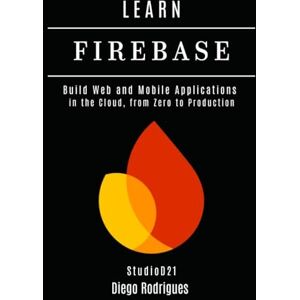 Rodrigues, Diego LEARN FIREBASE 2025 Edition: Build Web and Mobile Applications in the Cloud, from Zero to Production (Web, Mobile & API Development USA) Rodrigues, Diego LEARN FIREBASE 2025 Edition: Build Web and Mobile Applications in the Cloud, from Zero to Production (Web, Mobile & API Development USA)