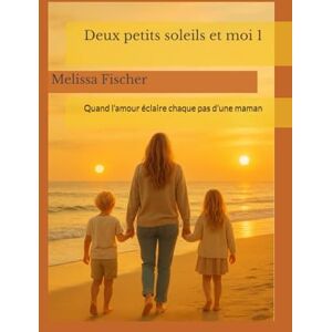 Fischer, Melissa Deux petits soleils et moi 1: Quand l’amour éclaire chaque pas d’une maman Fischer, Melissa Deux petits soleils et moi 1: Quand l’amour éclaire chaque pas d’une maman