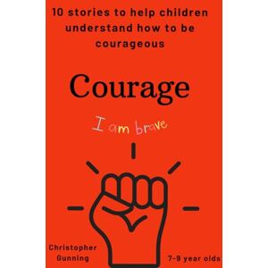Gunning, Mr Christopher Courage: 10 stories to help children understand how to be courageous (Values Stories for Children) Gunning, Mr Christopher Courage: 10 stories to help children understand how to be courageous (Values Stories for Children)