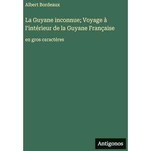 Bordeaux, Albert La Guyane inconnue; Voyage à l'intérieur de la Guyane Française: en gros caractères Bordeaux, Albert La Guyane inconnue; Voyage à l'intérieur de la Guyane Française: en gros caractères