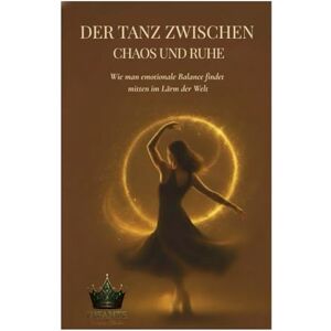 Irizarry, Annette Infante Der Tanz zwischen Chaos und Ruhe: Wie man emotionale Balance findet mitten im Lärm der Welt Irizarry, Annette Infante Der Tanz zwischen Chaos und Ruhe: Wie man emotionale Balance findet mitten im Lärm der Welt