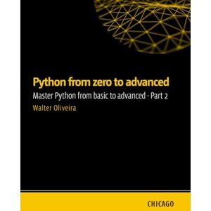Oliveira, Walter Python from zero to advanced: Master Python from basic to advanced Parte 2: Learn Python from scratch to advanced, including APIs, databases, automated testing, security, and deployment. Oliveira, Walter Python from zero to advanced: Master Python from basic to advanced Parte 2: Learn Python from scratch to advanced, including APIs, databases, automated testing, security, and deployment.