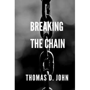 John, Thomas D. Breaking The Chain: Ending the cycle of Generational Narcissistic Abuse John, Thomas D. Breaking The Chain: Ending the cycle of Generational Narcissistic Abuse