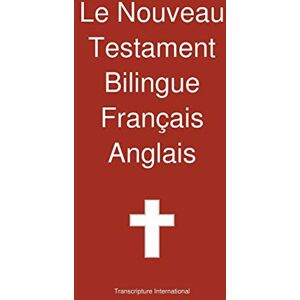 Transcripture International Le Nouveau Testament Bilingue, Francais Anglais Transcripture International Le Nouveau Testament Bilingue, Francais Anglais