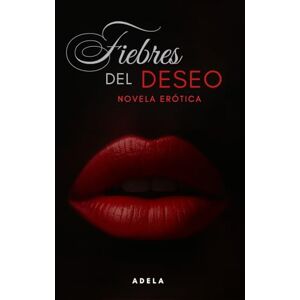 Adela Fiebres del Deseo: Novela Erótica Adela Fiebres del Deseo: Novela Erótica
