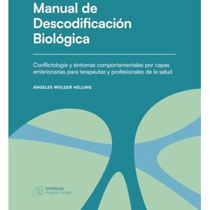 Wolder, Ángeles Manual de Descodificación Biológica: Conflictología y trastornos del comportamiento por capas embrionarias para terapeutas y profesionales de la salud Wolder, Ángeles Manual de Descodificación Biológica: Conflictología y trastornos del comportamiento por capas embrionarias para terapeutas y profesionales de la salud