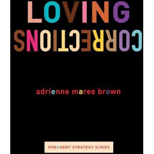 Brown, Adrienne Maree Loving Corrections: 12 (Emergent Strategy) Brown, Adrienne Maree Loving Corrections: 12 (Emergent Strategy)
