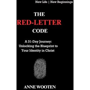 Wooten, Anne The Red-Letter Code: A 31-Day Journey: Unlocking the Blueprint to Your Identity in Christ Wooten, Anne The Red-Letter Code: A 31-Day Journey: Unlocking the Blueprint to Your Identity in Christ