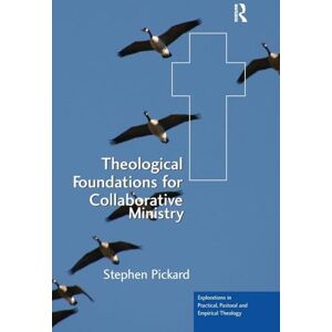 Pickard, Stephen Theological Foundations for Collaborative Ministry (Explorations in Practical, Pastoral and Empirical Theology) Pickard, Stephen Theological Foundations for Collaborative Ministry (Explorations in Practical, Pastoral and Empirical Theology)