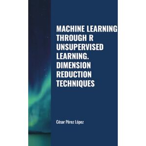Perez MACHINE LEARNING THROUGH R UNSUPERVISED LEARNING. DIMENSION REDUCTION TECHNIQUES Perez MACHINE LEARNING THROUGH R UNSUPERVISED LEARNING. DIMENSION REDUCTION TECHNIQUES