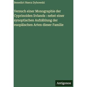 Dybowski, Benedict Naecz Versuch einer Monographie der Cyprinoiden livlands: nebst einer synoptischen Aufzählung der euopäischen Arten dieser Familie Dybowski, Benedict Naecz Versuch einer Monographie der Cyprinoiden livlands: nebst einer synoptischen Aufzählung der euopäischen Arten dieser Familie