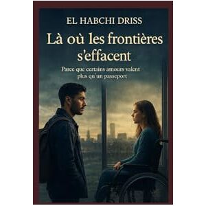 El habchi, MR Driss “Là où les frontières s’effacent”: « Parce que certains amours valent plus qu’un passeport ». El habchi, MR Driss “Là où les frontières s’effacent”: « Parce que certains amours valent plus qu’un passeport ».