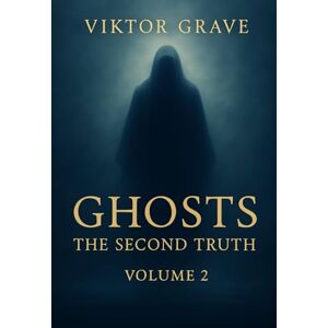 Grave, Viktor Ghosts: The Second Truth: 2 (Spirits – The Details No One Else Dares to Speak) Grave, Viktor Ghosts: The Second Truth: 2 (Spirits – The Details No One Else Dares to Speak)