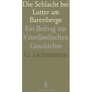 G., Lichtenstein Die Schlacht bei Lutter am Barenberge: Ein Beitrag zur Vaterländischen Geschichte G., Lichtenstein Die Schlacht bei Lutter am Barenberge: Ein Beitrag zur Vaterländischen Geschichte