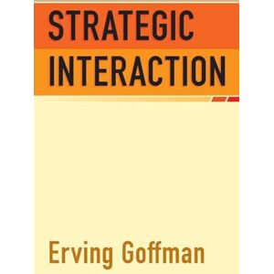 Goffman, Erving Strategic Interaction (Conduct and Communication) Goffman, Erving Strategic Interaction (Conduct and Communication)