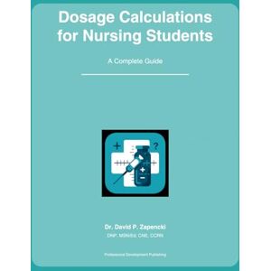 Zapencki, Dr. David P Dosage Calculations for Nursing Students: A Complete Guide: Mastering Medication Math for Nursing School and the NCLEX (Nurse Preparation Series) Zapencki, Dr. David P Dosage Calculations for Nursing Students: A Complete Guide: Mastering Medication Math for Nursing School and the NCLEX (Nurse Preparation Series)