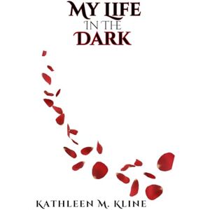 Kline, Kathleen M. My Life In The Dark: A Marriage Built On Lies Kline, Kathleen M. My Life In The Dark: A Marriage Built On Lies