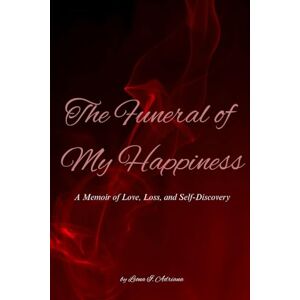 Adriana, Leona I. The Funeral of My Happiness: A Memoir of Love, Loss, and Self-Discovery (The Art of Silent Death) Adriana, Leona I. The Funeral of My Happiness: A Memoir of Love, Loss, and Self-Discovery (The Art of Silent Death)
