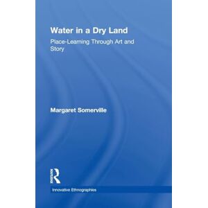 Somerville, Margaret Water in a Dry Land: Place-Learning Through Art and Story (Innovative Ethnographies) Somerville, Margaret Water in a Dry Land: Place-Learning Through Art and Story (Innovative Ethnographies)