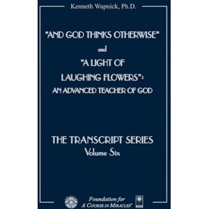 Wapnick, Kenneth And God Thinks Otherwise and a Light of Laughing Flowers: An Advanced Teacher of God (The Transcript Series) Wapnick, Kenneth And God Thinks Otherwise and a Light of Laughing Flowers: An Advanced Teacher of God (The Transcript Series)