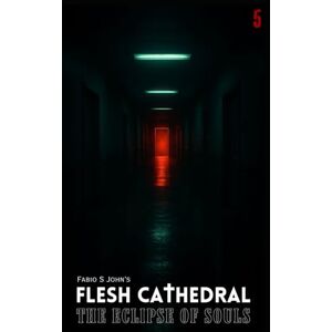 John, Fabio S Flesh Cathedral The Eclipse of Souls: 5 John, Fabio S Flesh Cathedral The Eclipse of Souls: 5