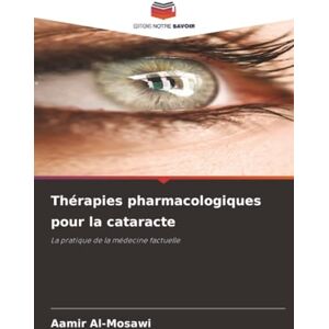 Al-Mosawi, Aamir Thérapies pharmacologiques pour la cataracte: La pratique de la médecine factuelle Al-Mosawi, Aamir Thérapies pharmacologiques pour la cataracte: La pratique de la médecine factuelle