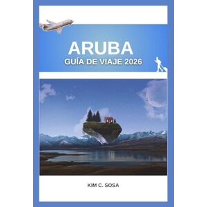 Sosa, Kim C. Aruba GUÍA DE VIAJE 2026: Descubra los secretos de la isla: una guía completa para planificar la escapada de sus sueños al Caribe con consejos de expertos y atracciones imperdibles. Sosa, Kim C. Aruba GUÍA DE VIAJE 2026: Descubra los secretos de la isla: una guía completa para planificar la escapada de sus sueños al Caribe con consejos de expertos y atracciones imperdibles.