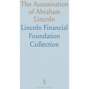 Lincoln Financial Foundation, Collection The Assassination of Abraham Lincoln: John Wilkes Booth's Diary, Excerpts From Newspapers and Other Sources Lincoln Financial Foundation, Collection The Assassination of Abraham Lincoln: John Wilkes Booth's Diary, Excerpts From Newspapers and Other Sources