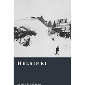 Markham, Adrian E. Helsinki: The Making of a Northern Capital (The Story of Finland) Markham, Adrian E. Helsinki: The Making of a Northern Capital (The Story of Finland)