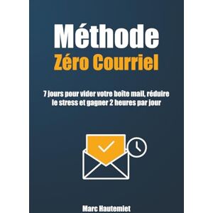 Hautemiet, Marc Méthode Zéro courriel: 7 jours pour vider votre boîte mail, réduire le stress et gagner 2 heures par jour (Micro-guides Organisation & Productivité) Hautemiet, Marc Méthode Zéro courriel: 7 jours pour vider votre boîte mail, réduire le stress et gagner 2 heures par jour (Micro-guides Organisation & Productivité)
