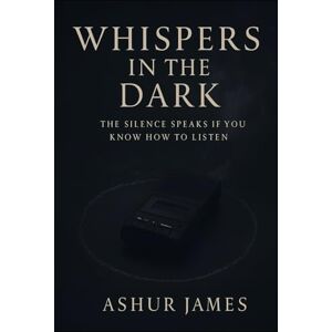 James, Ashur Whispers in the Dark: The silence speaks. If you know how to listen. (The Doctrine of Ash: A Psychological Thriller) James, Ashur Whispers in the Dark: The silence speaks. If you know how to listen. (The Doctrine of Ash: A Psychological Thriller)