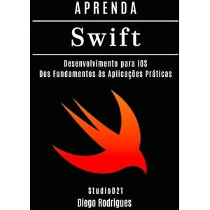Smart Tech Content, StudioD21 APRENDA SWIFT: Desenvolvimento para iOS. Dos Fundamentos às Aplicações Práticas (FRAMEWORKS WEB, MOBILE & APIs Brasil) Smart Tech Content, StudioD21 APRENDA SWIFT: Desenvolvimento para iOS. Dos Fundamentos às Aplicações Práticas (FRAMEWORKS WEB, MOBILE & APIs Brasil)