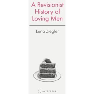 Ziegler, Lena A Revisionist History of Loving Men Ziegler, Lena A Revisionist History of Loving Men
