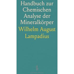 Wilhelm August, Lampadius Handbuch zur Chemischen Analyse der Mineralkörper Wilhelm August, Lampadius Handbuch zur Chemischen Analyse der Mineralkörper
