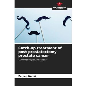 Naimi, Zeineb Catch-up treatment of post-prostatectomy prostate cancer: Current strategies and outlook Naimi, Zeineb Catch-up treatment of post-prostatectomy prostate cancer: Current strategies and outlook