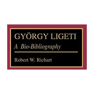 Robert Richart Gyorgy Ligeti: A Bio-Bibliography: 30 (Bio-Bibliographies in Music) Robert Richart Gyorgy Ligeti: A Bio-Bibliography: 30 (Bio-Bibliographies in Music)