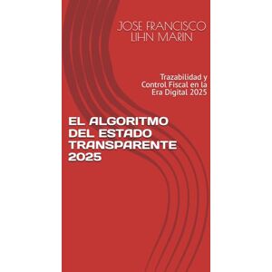 LIHN MARIN, JOSE FRANCISCO EL ALGORITMO DEL ESTADO TRANSPARENTE 2025: Trazabilidad y Control Fiscal en la Era Digital 2025 LIHN MARIN, JOSE FRANCISCO EL ALGORITMO DEL ESTADO TRANSPARENTE 2025: Trazabilidad y Control Fiscal en la Era Digital 2025