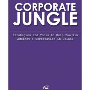 Zubel, Mrs Agnieszka CORPORATE JUNGLE: Strategies and Tools to Help You Win Against a Corporation in Poland (CORPORATE JUNGLE ebook) Zubel, Mrs Agnieszka CORPORATE JUNGLE: Strategies and Tools to Help You Win Against a Corporation in Poland (CORPORATE JUNGLE ebook)