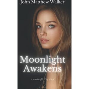 Walker, John Matthew Moonlight Awakens: a sex-trafficking story (Out of the Darkness) Walker, John Matthew Moonlight Awakens: a sex-trafficking story (Out of the Darkness)