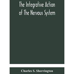 S Sherrington, Charles The integrative action of the nervous system S Sherrington, Charles The integrative action of the nervous system