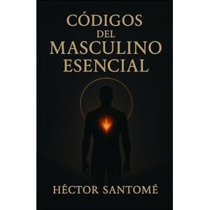 SANTOME, HECTOR Códigos del masculino esencial: Recupera tu poder, protege tu esencia y vive con presencia, sin pedir permiso. SANTOME, HECTOR Códigos del masculino esencial: Recupera tu poder, protege tu esencia y vive con presencia, sin pedir permiso.
