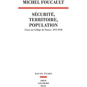 Foucault, Michel Sécurité, Territoire, Population: Cours au Collège de France (1977-1978) Foucault, Michel Sécurité, Territoire, Population: Cours au Collège de France (1977-1978)